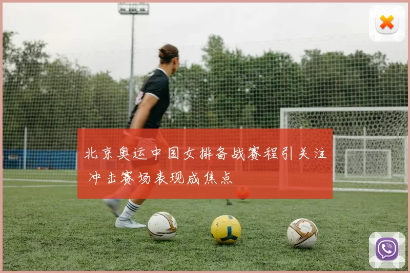 北京奥运中国女排备战赛程引关注 冲击赛场表现成焦点