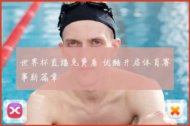 世界杯直播免费看 优酷开启体育赛事新篇章