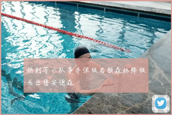 热刺等六队争夺保级名额森林降级或出售安德森