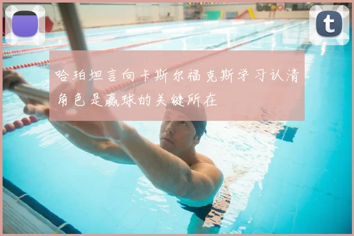 哈珀坦言向卡斯尔福克斯学习认清角色是赢球的关键所在