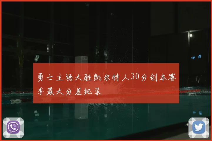 勇士主场大胜凯尔特人30分创本赛季最大分差纪录