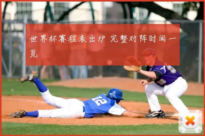 世界杯赛程表出炉 完整对阵时间一览