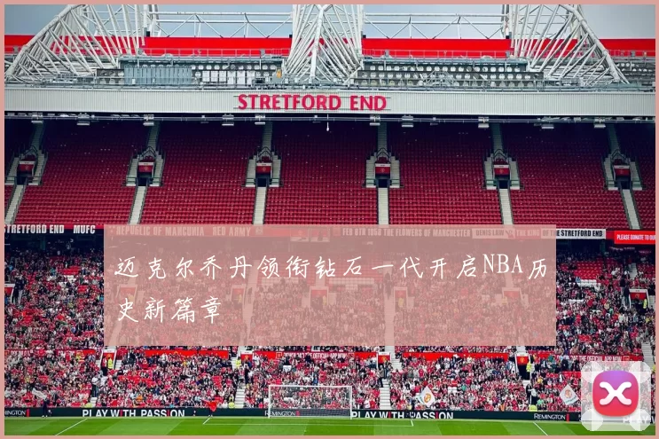 迈克尔乔丹领衔钻石一代开启NBA历史新篇章