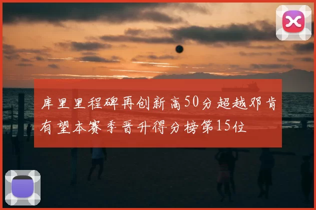 库里里程碑再创新高50分超越邓肯有望本赛季晋升得分榜第15位