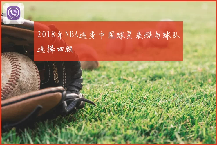2018年NBA选秀中国球员表现与球队选择回顾