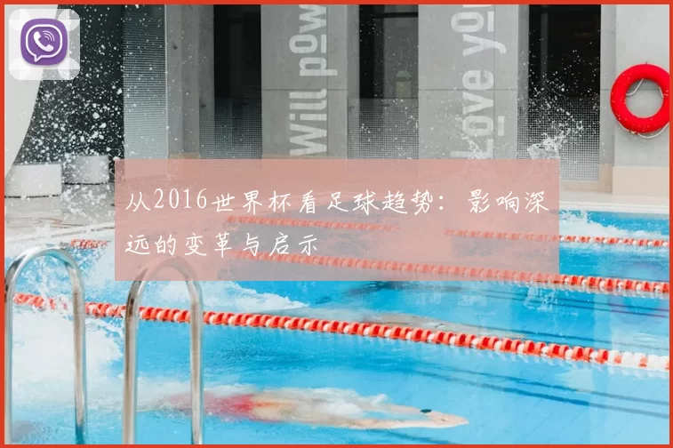 从2016世界杯看足球趋势:影响深远的变革与启示