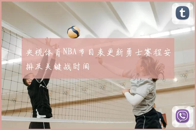 央视体育NBA节目表更新勇士赛程安排及关键战时间