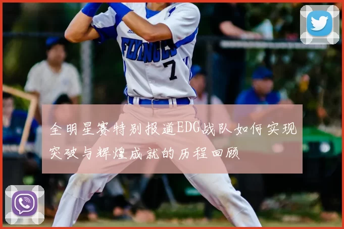 全明星赛特别报道EDG战队如何实现突破与辉煌成就的历程回顾