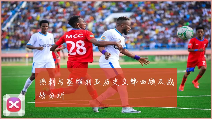 热刺与塞维利亚历史交锋回顾及战绩分析
