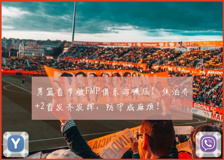 男篮首节被FMP俱乐部碾压！焦泊乔+2首发齐发挥，防守成麻烦！