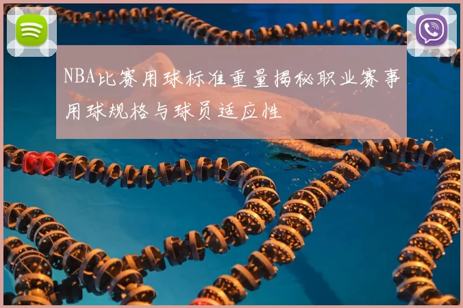 NBA比赛用球标准重量揭秘职业赛事用球规格与球员适应性